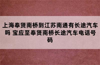 上海奉贤南桥到江苏南通有长途汽车吗 宝应至奉贤南桥长途汽车电话号码